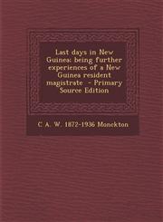 Last Days in New Guinea; Being Further Experiences of a New Guinea Resident Magistrate,1289814058,9781289814052