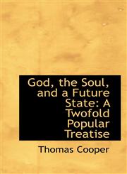 God, the Soul, and a Future State A Twofold Popular Treatise,1103040553,9781103040551