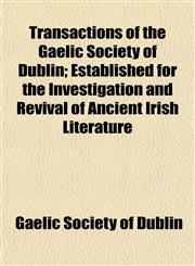 Transactions of the Gaelic Society of Dublin; Established for the Investigation and Revival of Ancient Irish Literature,1153189763,9781153189767