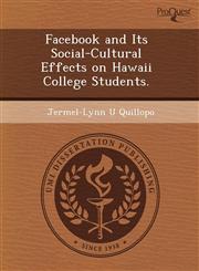 Facebook and Its Social-Cultural Effects on Hawaii College Students.,124359652X,9781243596529