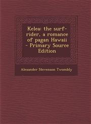 Kelea The Surf-Rider, a Romance of Pagan Hawaii - Primary Source Edition,1289855684,9781289855680
