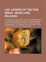 L5r Legend of the Five Rings - Magic and Religion: Alliance of the Five Races, Ancestor worship, Avatar of the Goddess, Bahiya, Black Earth, Bloodspeaker, Bright Eye, Bunrakuken, Celestial Order, Champion of Onnotangu, Chi, Children of the Last Wish, Cle,1234777304,9781234777302