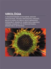 Virologia A Virusfert Zesek Gyogyszerei, Magyar Virologusok, Virusok, Bakteriofag, Kanyaro, Majgyulladas, HIV, Ebola, Keleti Mar,1232898058,9781232898054