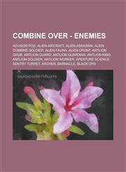 Combine Over - Enemies Advisor Pod, Alien Aircraft, Alien Assassin, Alien Combine Soldier, Alien Fauna, Alien Grunt, Antlion Grub, Antlion Guard, Antlion Guardian, Antlion King, Antlion Soldier, Antlion Worker, Aperture Science Sentry Turret, Archer, Bar,1234692473,9781234692476