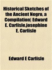 Historical Sketches of the Ancient Negro, a Compilation| Edward E. Carlisle,josephine E. Carlisle,115229394X,9781152293946