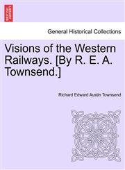 Visions of the Western Railways. [By R. E. A. Townsend.],1241021872,9781241021870