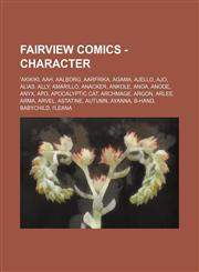 Fairview Comics - Character 'Akikiki, Aah, Aalborg, Aarfrika, Agama, Ajello, Ajo, Alias, Ally, Amarillo, Anacker, Ankole, Anoa, Anode, Anyx, Apo, Apocalyptic Cat, Archmage, Argon, Arlee, Arma, Arvel, Astatine, Autumn, Ayanna, B-Hand, Babychild, I'leana,1234793555,9781234793555