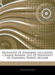Articles On Presidents Of Zimbabwe, including Canaan Banana, List Of Presidents Of Zimbabwe, Robert Mugabe,124313531X,9781243135315