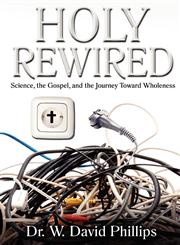 Holy Rewired Science, the Gospel and the Journey Toward Wholeness,0982571917,9780982571910