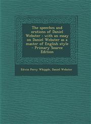 Speeches and Orations of Daniel Webster With an Essay on Daniel Webster as a Master of English Style,1287638082,9781287638087