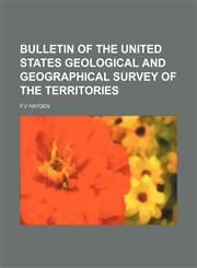 BULLETIN OF THE UNITED STATES GEOLOGICAL AND GEOGRAPHICAL SURVEY OF THE TERRITORIES,1154322610,9781154322613