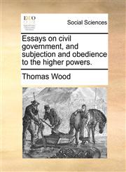 Essays on civil government, and subjection and obedience to the higher powers.,1170500994,9781170500996