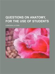 Questions on Anatomy, for the Use of Students,1150586311,9781150586316