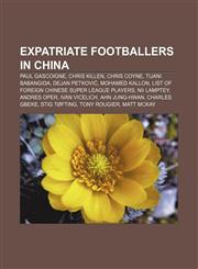 Expatriate footballers in China Paul Gascoigne, Chris Killen, Chris Coyne, Tijani Babangida, Dejan Petković, Mohamed Kallon,1157150314,9781157150312