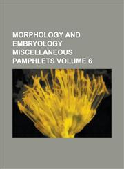 Morphology and embryology miscellaneous pamphlets Volume 6,1230151133,9781230151137