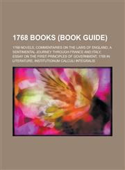 1768 Books (Study Guide) 1768 Novels, Commentaries on the Laws of England, a Sentimental Journey Through France and Italy,115867368X,9781158673681