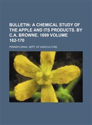 Bulletin Volume 162-170 ;  A chemical study of the apple and its products. By C.A. Browne. 1899,1130947629,9781130947625