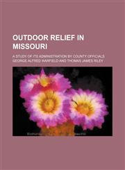 Outdoor relief in Missouri; a study of its administration by county officials,1150469099,9781150469091