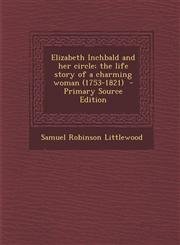 Elizabeth Inchbald and Her Circle; The Life Story of a Charming Woman (1753-1821) - Primary Source Edition,1294742507,9781294742500