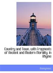 Country and Town, with Fragments of Ancient and Modern Morality. In Rhyme,1115643959,9781115643955