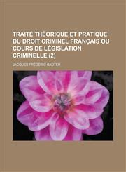 Traite Theorique Et Pratique Du Droit Criminel Francais Ou Cours de Legislation Criminelle (2),1153525089,9781153525084