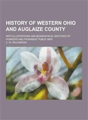 History of Western Ohio and Auglaize County; With Illustrations and Biographical Sketches of Pioneers and Prominent Public Men,1230203702,9781230203706