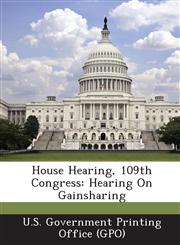 House Hearing, 109th Congress Hearing on Gainsharing,1295256029,9781295256020