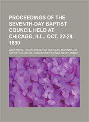 Proceedings of the Seventh-Day Baptist Council Held at Chicago, Ill., Oct. 22-29, 1890; With an Historical Sketch of American Seventh-Day Baptist Chur,1236678761,9781236678768