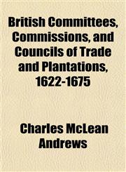 British Committees, Commissions, and Councils of Trade and Plantations, 1622-1675,1151933368,9781151933362