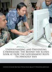 Understanding and Preventing Cyberwafare The Behind the Scenes Look at How the Government Keeps Technology Safe,1241145741,9781241145743
