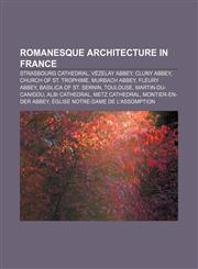 Romanesque architecture in France Strasbourg Cathedral, Vézelay Abbey, Cluny Abbey, Church of St. Trophime, Murbach Abbey, Fleury Abbey,1233100939,9781233100934