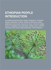 Ethiopian people Introduction Alexander Boghossian, Nasibu Emmanual, Negasso Gidada, Mengistu Lemma, Prince Alemayehu, Kinfe Abraham, Elias Kifle, Gugsa of Yejju, Tesfaye Gebre Kidan, Yohannes Haile-Selassie, Mikael Imru, Oreste Vaccari,1157033563,9781157033561