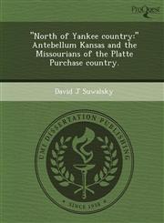"North of Yankee country " Antebellum Kansas and the Missourians of the Platte Purchase country.,1243743913,9781243743916