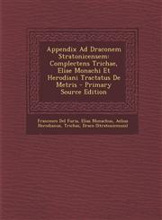 Appendix Ad Draconem Stratonicensem Complectens Trichae, Eliae Monachi Et Herodiani Tractatus de Metris - Primary Source Edition,1293683027,9781293683026