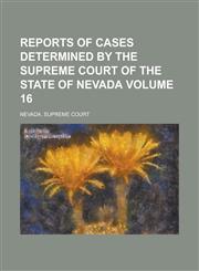 Reports of Cases Determined by the Supreme Court of the State of Nevada Volume 16,123414851X,9781234148515