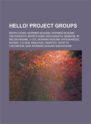 Hello! Project groups Berryz Kobo, Morning Musume, Morning Musume discography, Berryz Kobo discography, Minimoni, W, Melon Kinenbi, C-ute,123311770X,9781233117703