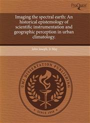 Imaging the spectral earth An historical epistemology of scientific instrumentation and geographic perception in urban climatology.,1244011320,9781244011328