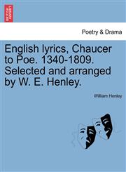 English lyrics, Chaucer to Poe. 1340-1809. Selected and arranged by W. E. Henley.,1241099294,9781241099299