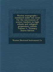 Weston Monographs Combined Under One Cover for the Convenience of Science Teachers in High Schools and Collegiate Preparatory Schools Vo,1287660800,9781287660804