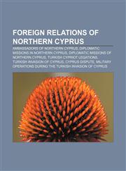 Foreign relations of Northern Cyprus Ambassadors of Northern Cyprus, Diplomatic missions in Northern Cyprus,1157692060,9781157692065