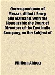 Correspondence of Messrs. Abbott, Parry, and Maitland, With the Honourable the Court of Directors of the East India Company, on the Subject of,1154525031,9781154525038