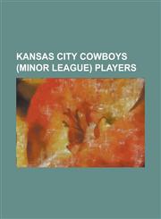 Kansas City Cowboys (Minor League) Players Art Sunday, Billy Klusman, Billy Maloney, Billy O'Brien, Billy Taylor (1880s Pitcher), Bill Dugan (Basebal,1230788654,9781230788654