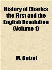 History of Charles the First and the English Revolution (Volume 1),1154730573,9781154730579