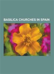 Basilica Churches in Spain Sagrada Familia, Cathedral of Santa Eulalia, Poblet Monastery, El Escorial, Cathedral of Santiago de Compostela, Valle,1230513035,9781230513034