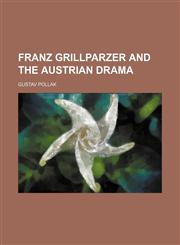 Franz Grillparzer and the Austrian Drama,1150553383,9781150553387