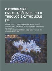 Dictionnaire Encyclopedique de La Theologie Catholique; Redige Par Les Plus Savants Professeurs Et Docteurs En Theologie de L'Allemagne Catholique Mod,1153575019,9781153575010