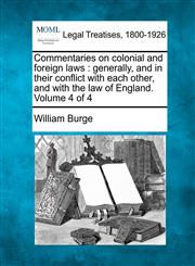 Commentaries on colonial and foreign laws generally, and in their conflict with each other, and with the law of England. Volume 4 of 4,1240176791,9781240176793