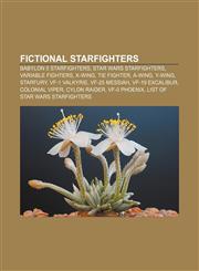 Fictional starfighters Babylon 5 starfighters, Star Wars starfighters, Variable fighters, X-wing, TIE fighter, A-wing, Y-wing, Starfury,1156834627,9781156834626