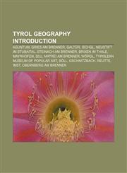 Tyrol geography Introduction Aguntum, Gries am Brenner, Galtür, Ischgl, Neustift im Stubaital, Steinach am Brenner, Brixen im Thale, Mayrhofen,1157147380,9781157147381