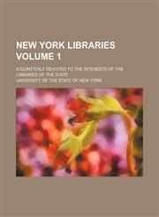 New York libraries Volume 1 ; a quarterly devoted to the interests of the libraries of the state,1130470105,9781130470109